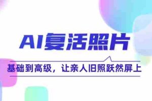 （12477期）AI复活照片技巧课：基础到高级，让亲人旧照跃然屏上（无水印）
