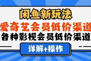 （12320期）闲鱼新玩法，爱奇艺会员低价渠道，各种影视会员低价渠道详解