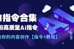 （11536期）最新AI指令合集，一份高质量Ai指令，解决你的内容创作【指令+教程】