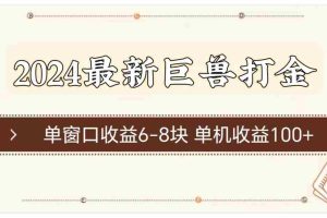 （11340期）2024最新巨兽打金 单窗口收益6-8块单机收益100+