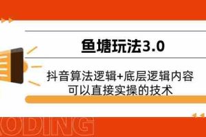 （11055期）鱼塘玩法3.0：抖音算法逻辑+底层逻辑内容，可以直接实操的技术