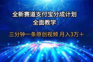 （9835期）全新赛道  支付宝分成计划，全面教学 三分钟一条原创视频 月入3万＋