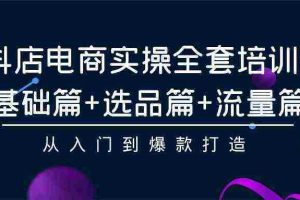 （9604期）抖店电商实操全套培训课：基础篇+选品篇+流量篇，从入门到爆款打造
