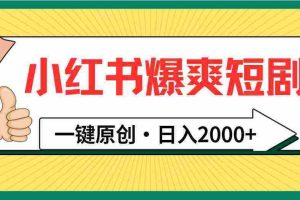 （9498期）小红书，爆爽短剧，一键原创，日入2000+