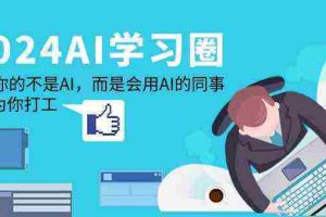 （9494期）2024-AI-学习圈：替代你的不是AI，而是会用AI的同事，让AI为你打工
