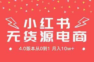 （9317期）小红书无货源新电商4.0版本从0到1月入10w+