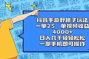 （8782期）抖音手游野路子玩法，一单25，单视频收益4000+，日入几千轻轻松松，一部…