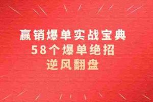 (8526期)赢销爆单实操宝典,58个爆单绝招,逆风翻盘(63节课)