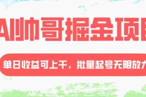（8222期）AI帅哥掘金项目，单日收益上千，批量起号无限放大