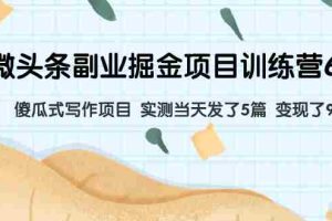 (7736期)微头条副业掘金项目训练营6.0:傻瓜式写作项目 实测当天发了5篇 变现了90