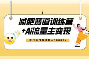 (7720期)全新减肥赛道AI流量主+训练营变现玩法教程,小白轻松上手,月入10000+