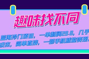 （7532期）蓝海冷门项目，趣味找不同，一单利润29.8，几乎零成本，一部手机就能变现
