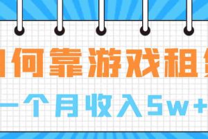 (6617期)如何靠游戏租赁业务一个月收入5w+