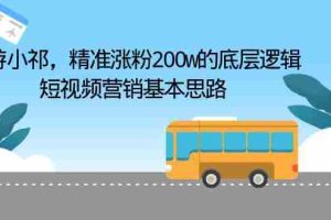 (6524期)导游小祁,精准涨粉200w的底层逻辑,短视频营销基本思路