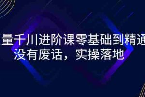 （2752期）巨量千川进阶课零基础到精通，没有废话，实操落地