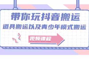 （2064期）带你玩抖音搬运：道具搬运以及青少年模式搬运【视频课程】