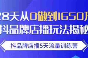 （1699期）抖品牌店播5天流量训练营：28天从0做到1650万抖音品牌店播玩法揭秘