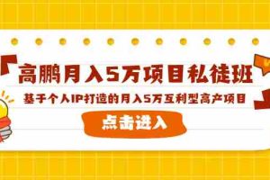 (1537期)高鹏月入5万项目私徒班,基于个人IP打造的月入5万互利型高产项目!