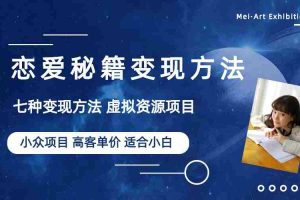 （6245期）小众项目做年轻人的虚拟资源生意-恋爱秘籍变现方法（教程+资源）