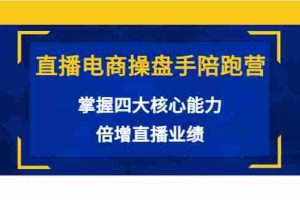 （3568期）直播电商操盘手陪跑营：掌握四大核心能力，倍增直播业绩